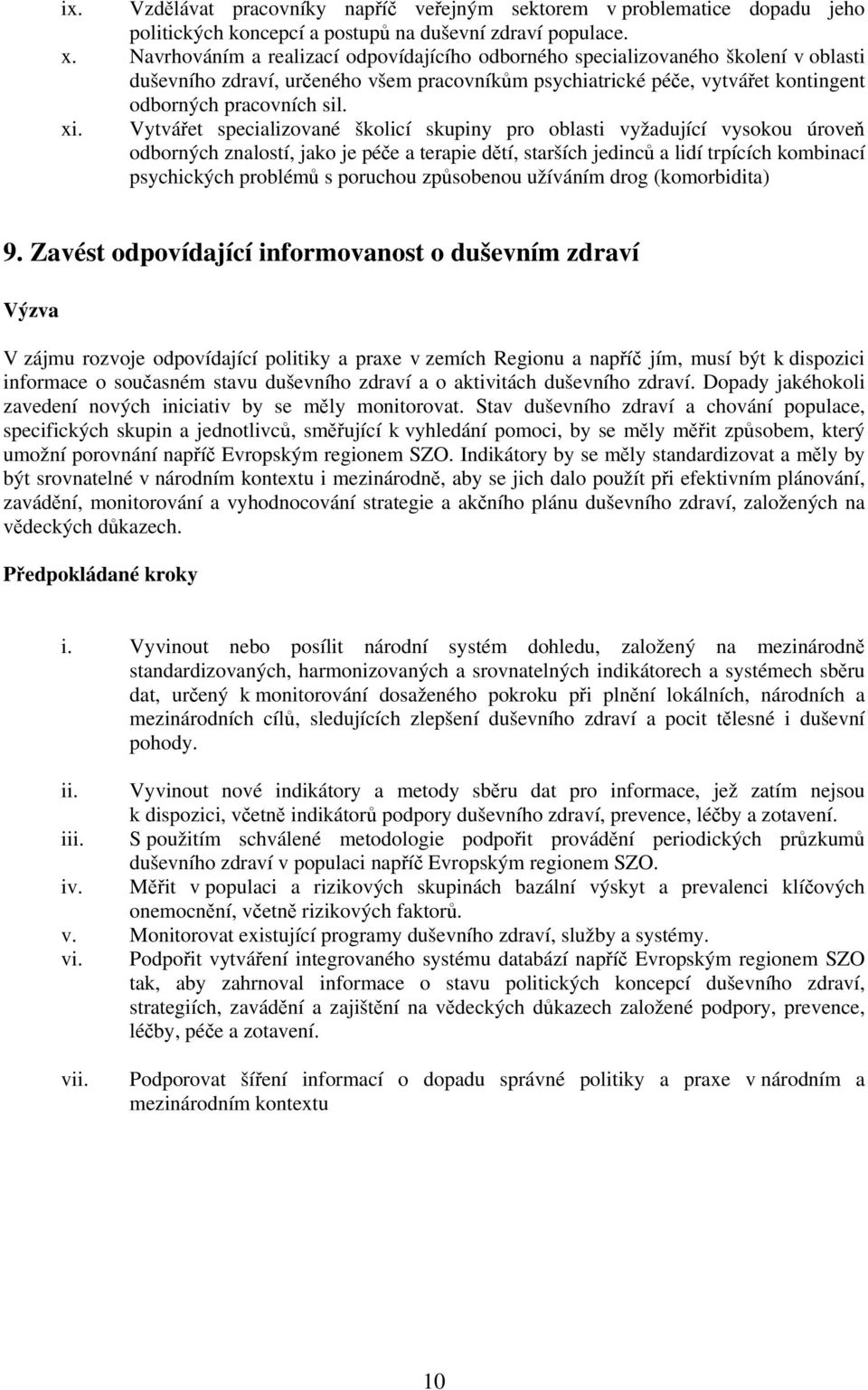 Vytvářet specializované školicí skupiny pro oblasti vyžadující vysokou úroveň odborných znalostí, jako je péče a terapie dětí, starších jedinců a lidí trpících kombinací psychických problémů s