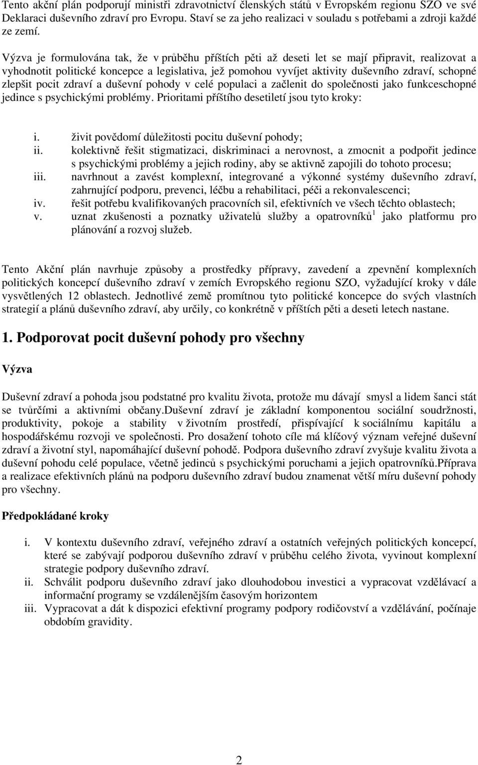 je formulována tak, že v průběhu příštích pěti až deseti let se mají připravit, realizovat a vyhodnotit politické koncepce a legislativa, jež pomohou vyvíjet aktivity duševního zdraví, schopné