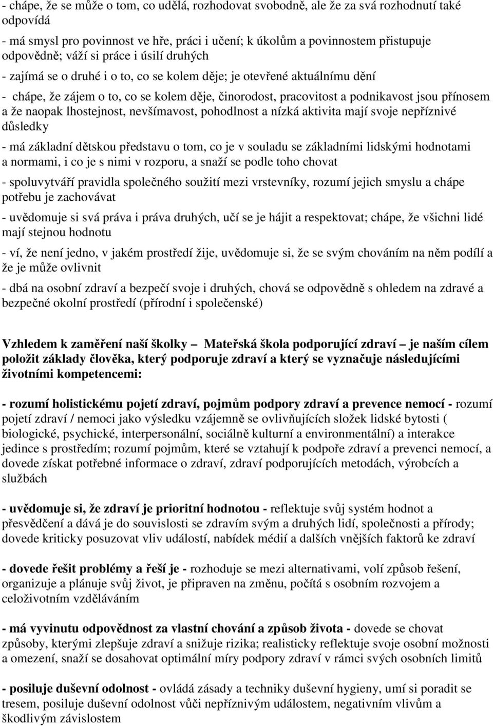 naopak lhostejnost, nevšímavost, pohodlnost a nízká aktivita mají svoje nepříznivé důsledky - má základní dětskou představu o tom, co je v souladu se základními lidskými hodnotami a normami, i co je