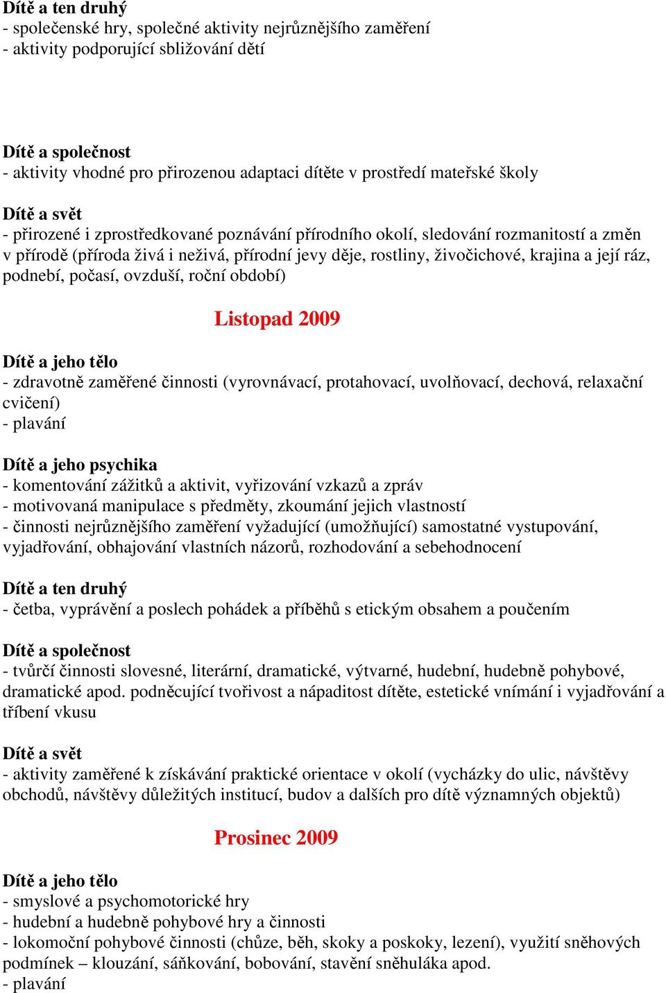 roční období) Listopad 2009 - zdravotně zaměřené činnosti (vyrovnávací, protahovací, uvolňovací, dechová, relaxační cvičení) - plavání - komentování zážitků a aktivit, vyřizování vzkazů a zpráv -