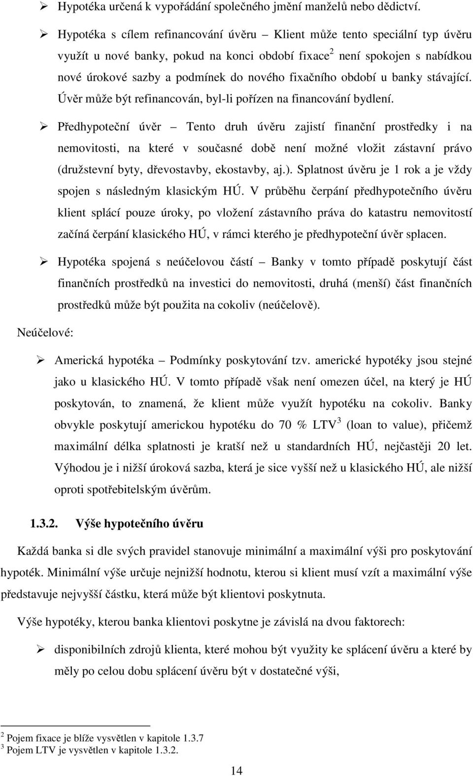 fixačního období u banky stávající. Úvěr může být refinancován, byl-li pořízen na financování bydlení.