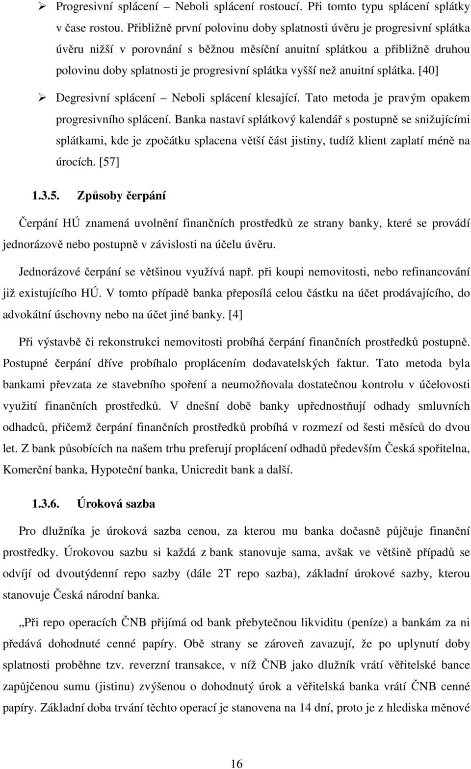 vyšší než anuitní splátka. [40] Degresivní splácení Neboli splácení klesající. Tato metoda je pravým opakem progresivního splácení.