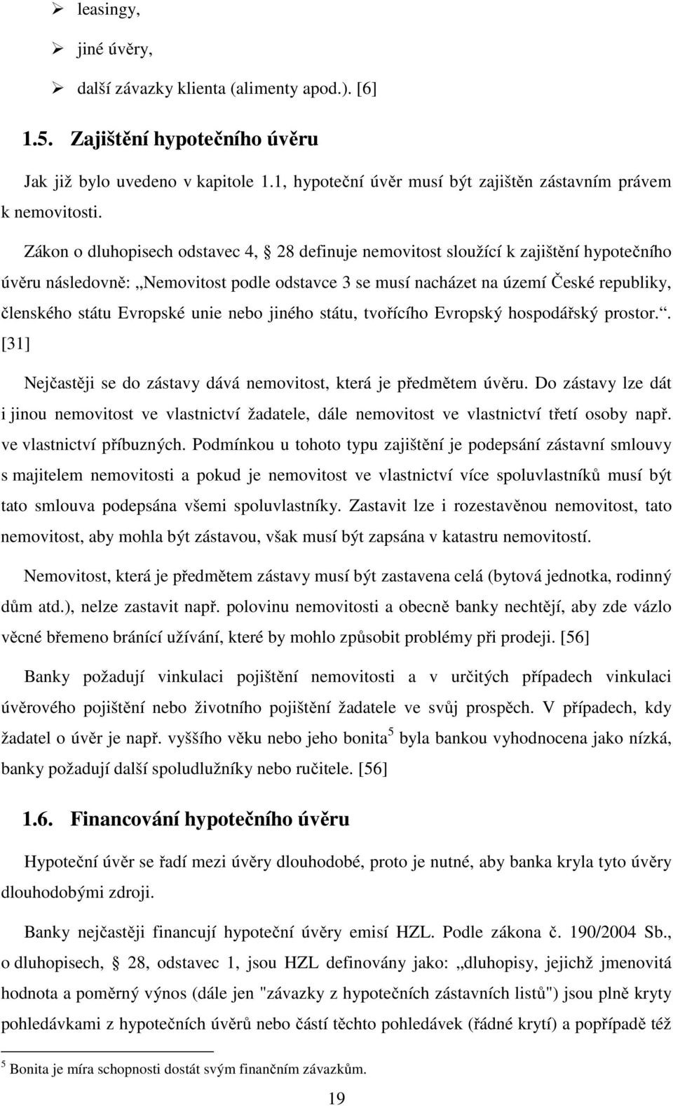 Evropské unie nebo jiného státu, tvořícího Evropský hospodářský prostor.. [31] Nejčastěji se do zástavy dává nemovitost, která je předmětem úvěru.