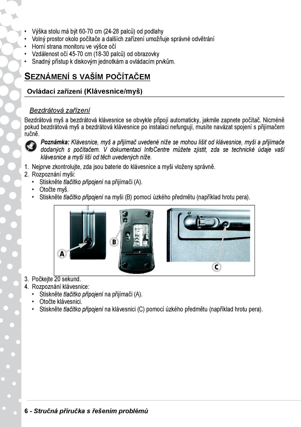 SEZNÁMENÍ S VAŠÍM POČÍTAČEM Ovládací zařízení (Klávesnice/myš) Bezdrátová zařízení Bezdrátová myš a bezdrátová klávesnice se obvykle připojí automaticky, jakmile zapnete počítač.