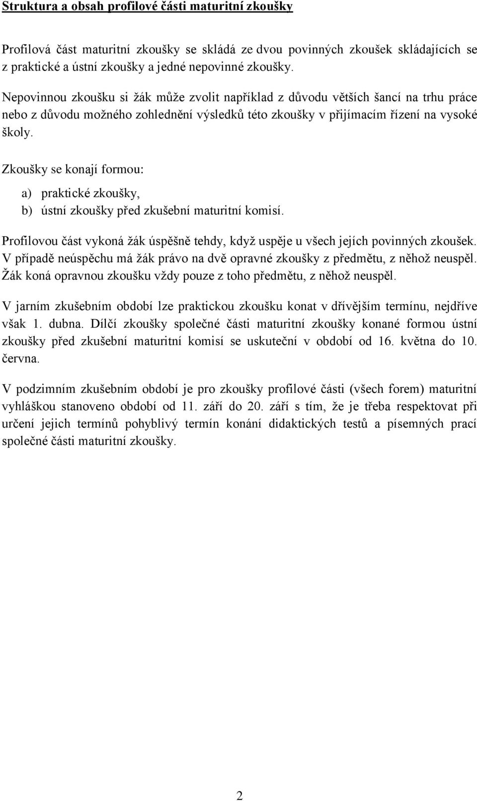 Zkoušky se konají formou: a) praktické zkoušky, b) ústní zkoušky před zkušební maturitní komisí. Profilovou část vykoná žák úspěšně tehdy, když uspěje u všech jejích povinných zkoušek.