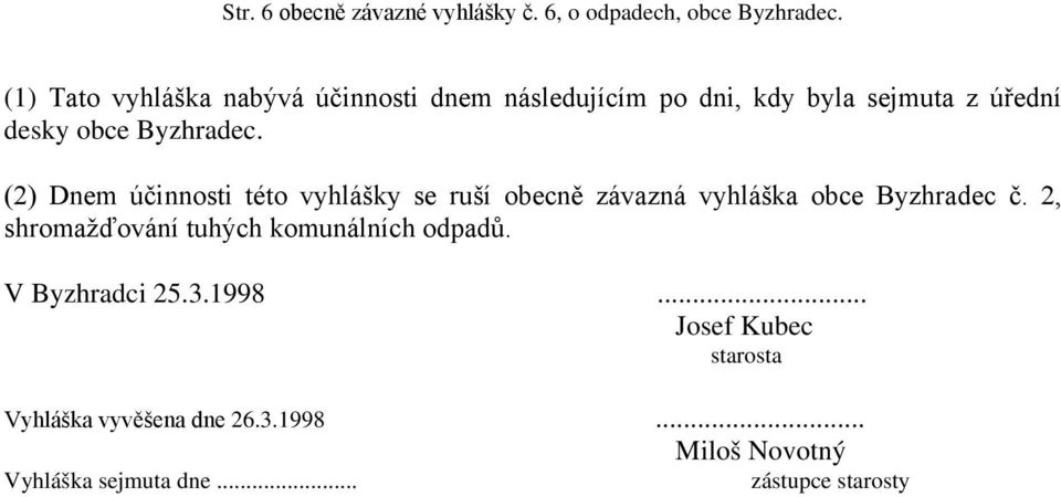 (2) Dnem účinnosti této vyhlášky se ruší obecně závazná vyhláška obce Byzhradec č.