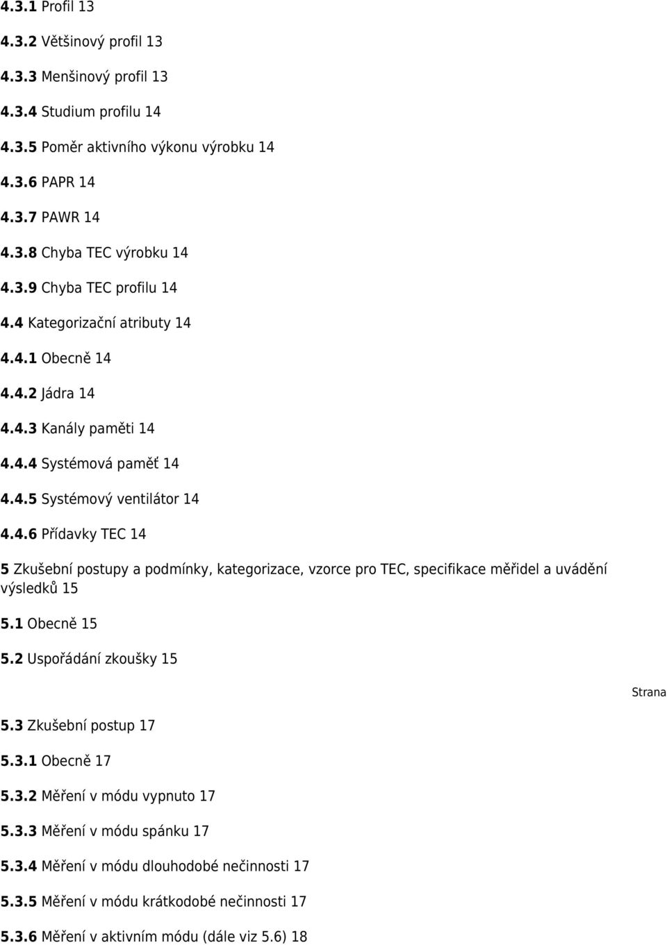 1 Obecně 15 5.2 Uspořádání zkoušky 15 Strana 5.3 Zkušební postup 17 5.3.1 Obecně 17 5.3.2 Měření v módu vypnuto 17 5.3.3 Měření v módu spánku 17 5.3.4 Měření v módu dlouhodobé nečinnosti 17 5.