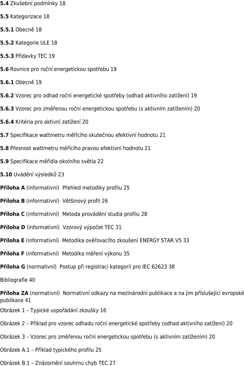 8 Přesnost wattmetru měřícího pravou efektivní hodnotu 21 5.9 Specifikace měřidla okolního světla 22 5.