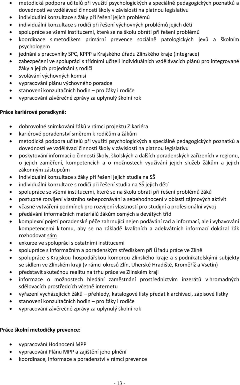 metodikem primární prevence sociálně patologických jevů a školním psychologem jednání s pracovníky SPC, KPPP a Krajského úřadu Zlínského kraje (integrace) zabezpečení ve spolupráci s třídními učiteli