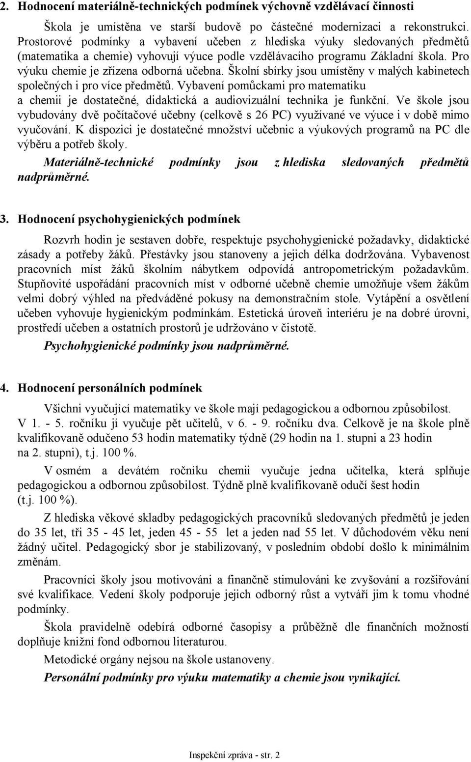 Školní sbírky jsou umístěny v malých kabinetech společných i pro více předmětů. Vybavení pomůckami pro matematiku a chemii je dostatečné, didaktická a audiovizuální technika je funkční.