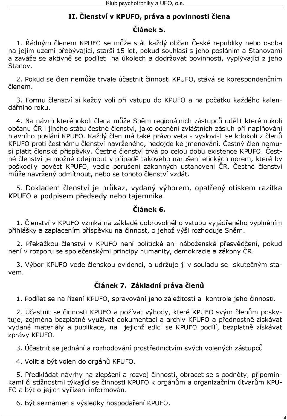 a dodržovat povinnosti, vyplývající z jeho Stanov. 2. Pokud se člen nemůže trvale účastnit činnosti KPUFO, stává se korespondenčním členem. 3.