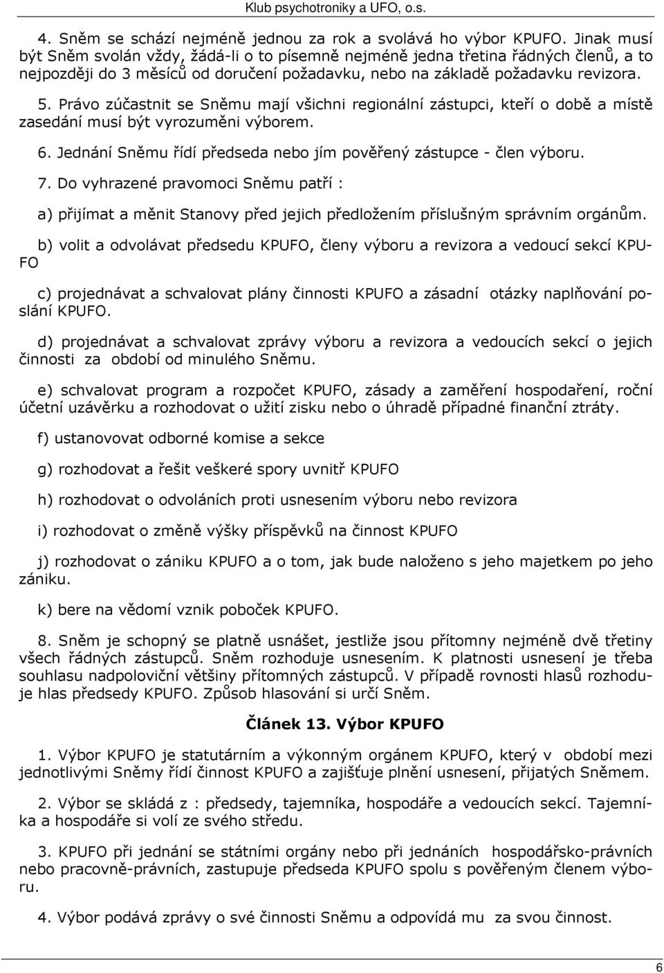 Právo zúčastnit se Sněmu mají všichni regionální zástupci, kteří o době a místě zasedání musí být vyrozuměni výborem. 6. Jednání Sněmu řídí předseda nebo jím pověřený zástupce - člen výboru. 7.