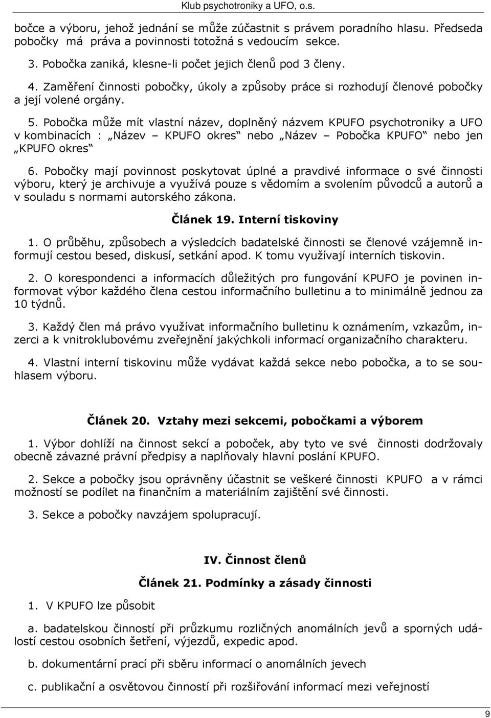 Pobočka může mít vlastní název, doplněný názvem KPUFO psychotroniky a UFO v kombinacích : Název KPUFO okres nebo Název Pobočka KPUFO nebo jen KPUFO okres 6.