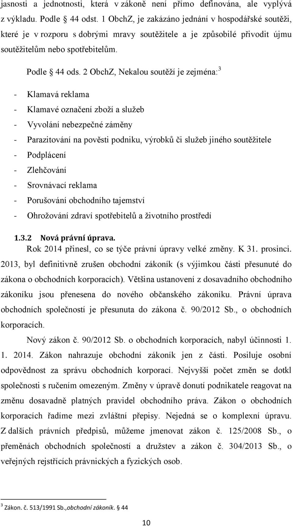 2 ObchZ, Nekalou soutěží je zejména: 3 - Klamavá reklama - Klamavé označení zboží a služeb - Vyvolání nebezpečné záměny - Parazitování na pověsti podniku, výrobků či služeb jiného soutěžitele -