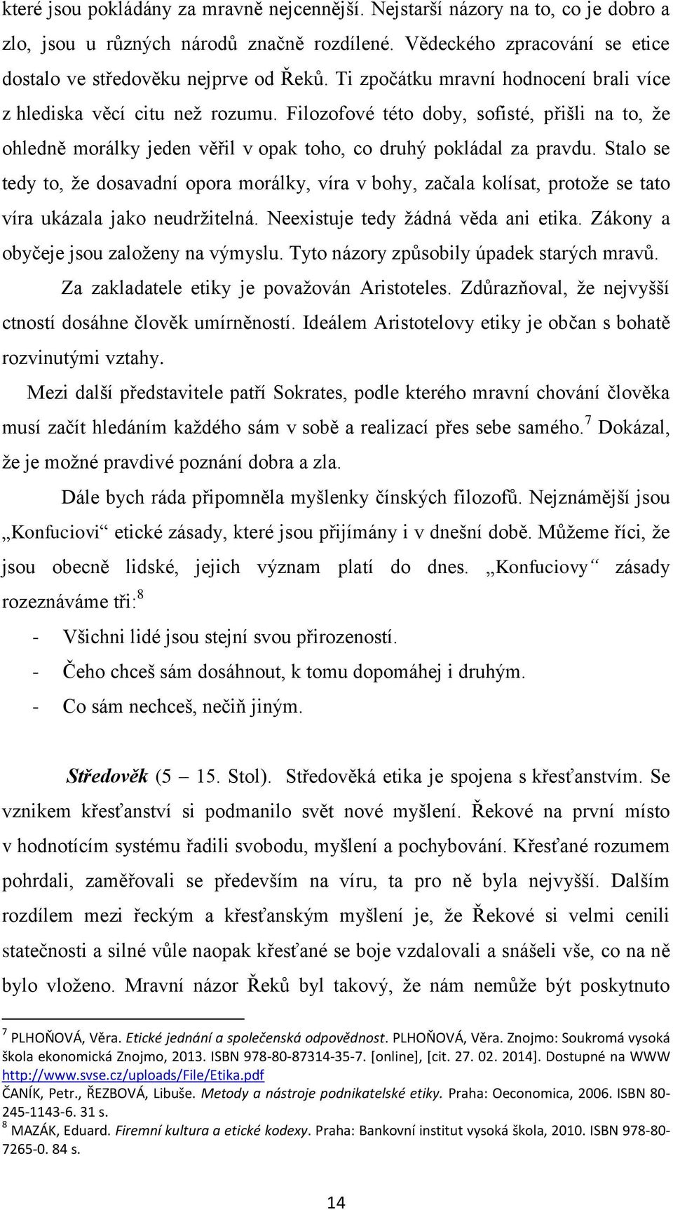 Stalo se tedy to, že dosavadní opora morálky, víra v bohy, začala kolísat, protože se tato víra ukázala jako neudržitelná. Neexistuje tedy žádná věda ani etika.