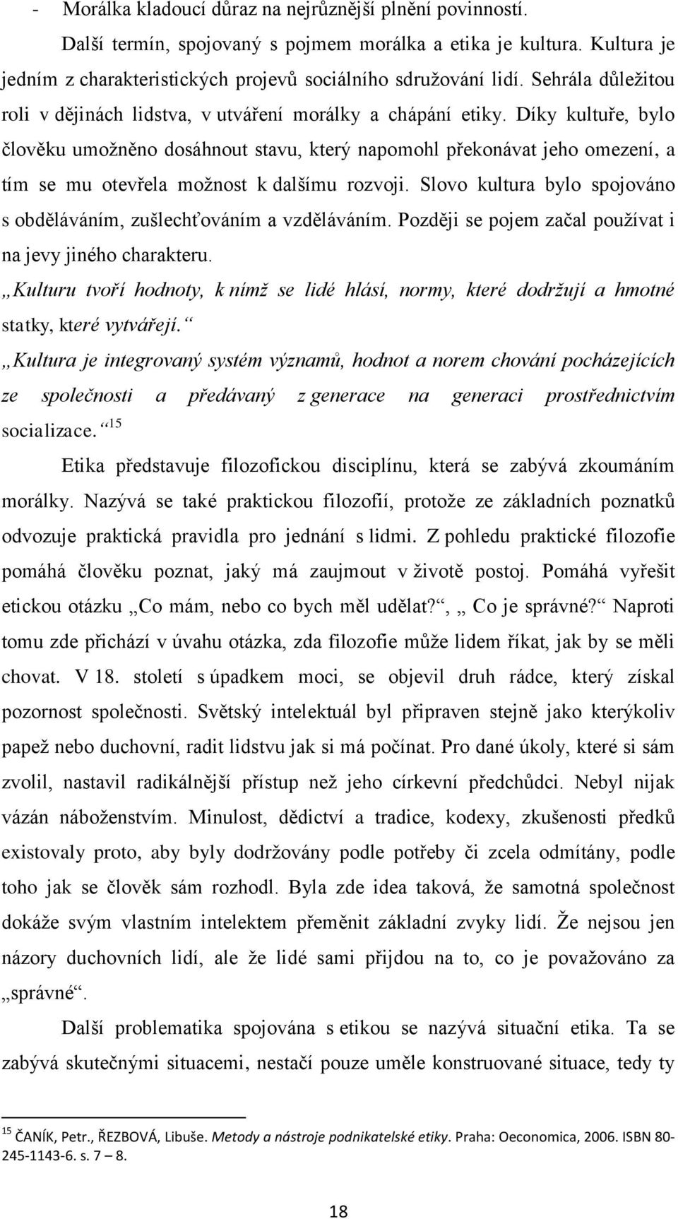 Díky kultuře, bylo člověku umožněno dosáhnout stavu, který napomohl překonávat jeho omezení, a tím se mu otevřela možnost k dalšímu rozvoji.