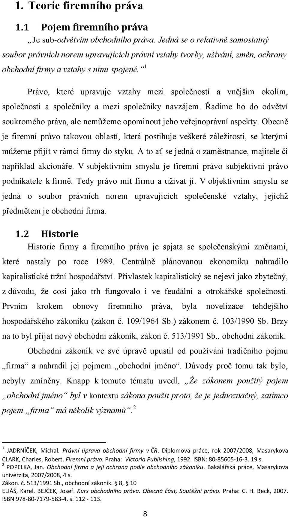 1 Právo, které upravuje vztahy mezi společností a vnějším okolím, společností a společníky a mezi společníky navzájem.