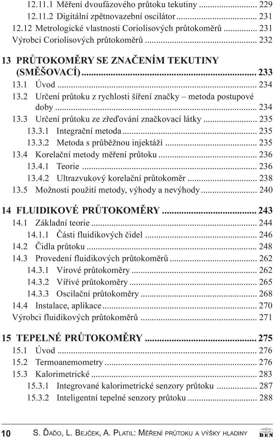 .. 235 13.3.1 Integraèní metoda... 235 13.3.2 Metoda s prùbìžnou injektáží... 235 13.4 Korelaèní metody mìøení prùtoku... 236 13.4.1 Teorie... 236 13.4.2 Ultrazvukový korelaèní prùtokomìr... 238 13.