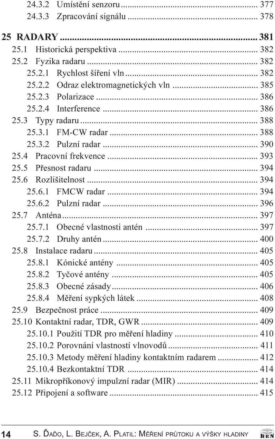 6 Rozlišitelnost... 394 25.6.1 FMCW radar... 394 25.6.2 Pulzní radar... 396 25.7 Anténa... 397 25.7.1 Obecné vlastnosti antén... 397 25.7.2 Druhy antén... 400 25.8 Instalace radaru... 405 25.8.1 Kónické antény.