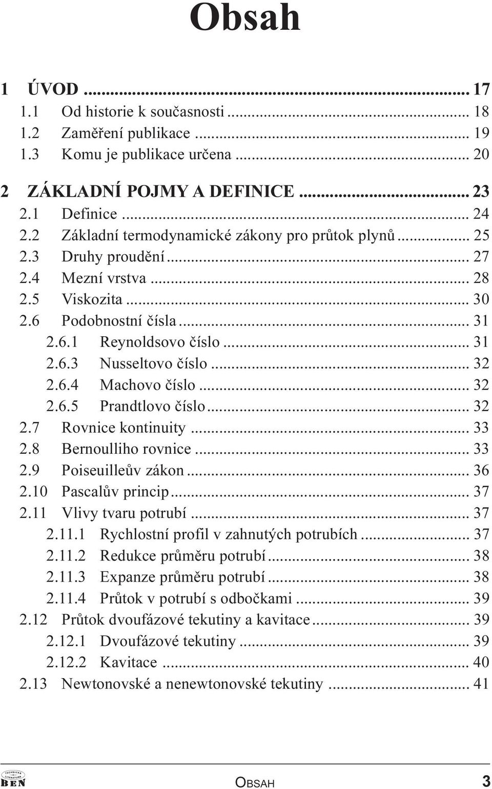 .. 32 2.6.4 Machovo èíslo... 32 2.6.5 Prandtlovo èíslo... 32 2.7 Rovnice kontinuity... 33 2.8 Bernoulliho rovnice... 33 2.9 Poiseuilleùv zákon... 36 2.10 Pascalùv princip... 37 2.