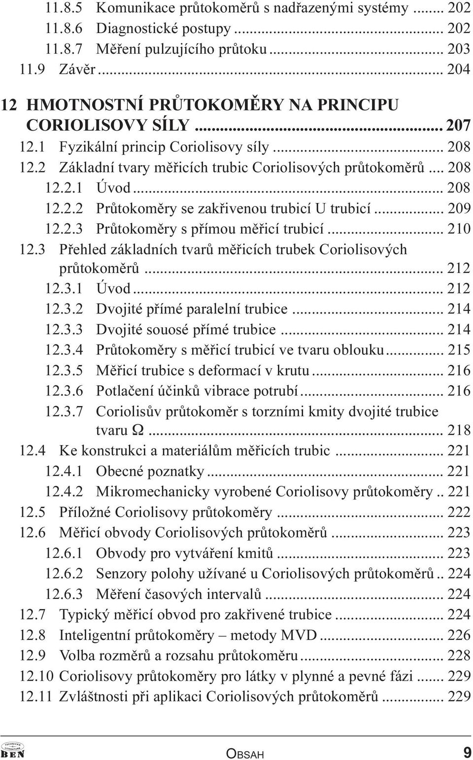 .. 208 12.2.2 Prùtokomìry se zakøivenou trubicí U trubicí... 209 12.2.3 Prùtokomìry s pøímou mìøicí trubicí... 210 12.3 Pøehled základních tvarù mìøicích trubek Coriolisových prùtokomìrù... 212 12.3.1 Úvod.