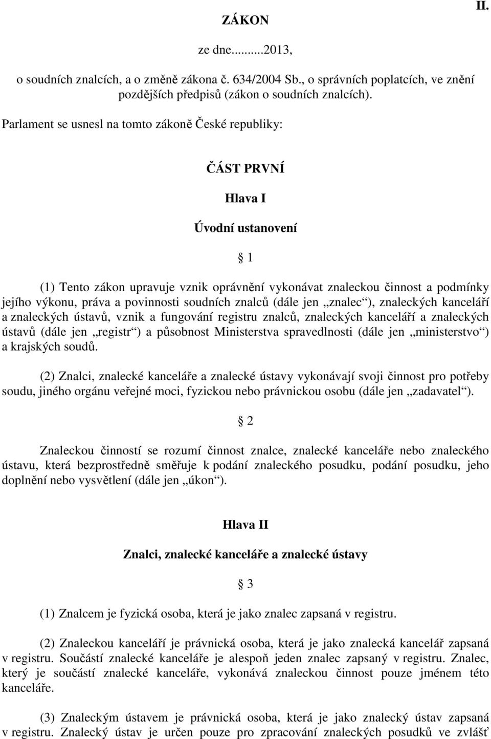 povinnosti soudních znalců (dále jen znalec ), znaleckých kanceláří a znaleckých ústavů, vznik a fungování registru znalců, znaleckých kanceláří a znaleckých ústavů (dále jen registr ) a působnost