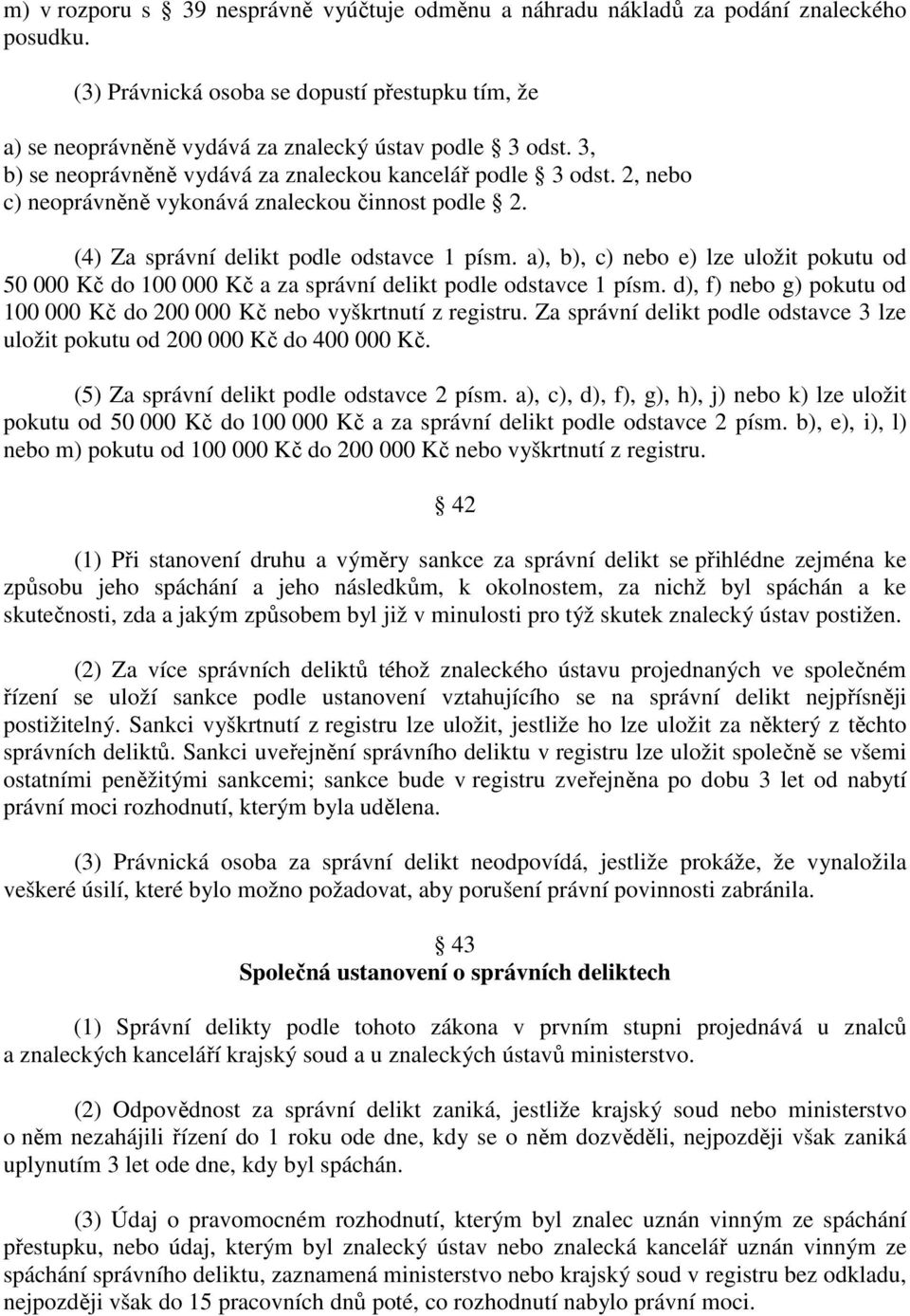 a), b), c) nebo e) lze uložit pokutu od 50 000 Kč do 100 000 Kč a za správní delikt podle odstavce 1 písm. d), f) nebo g) pokutu od 100 000 Kč do 200 000 Kč nebo vyškrtnutí z registru.