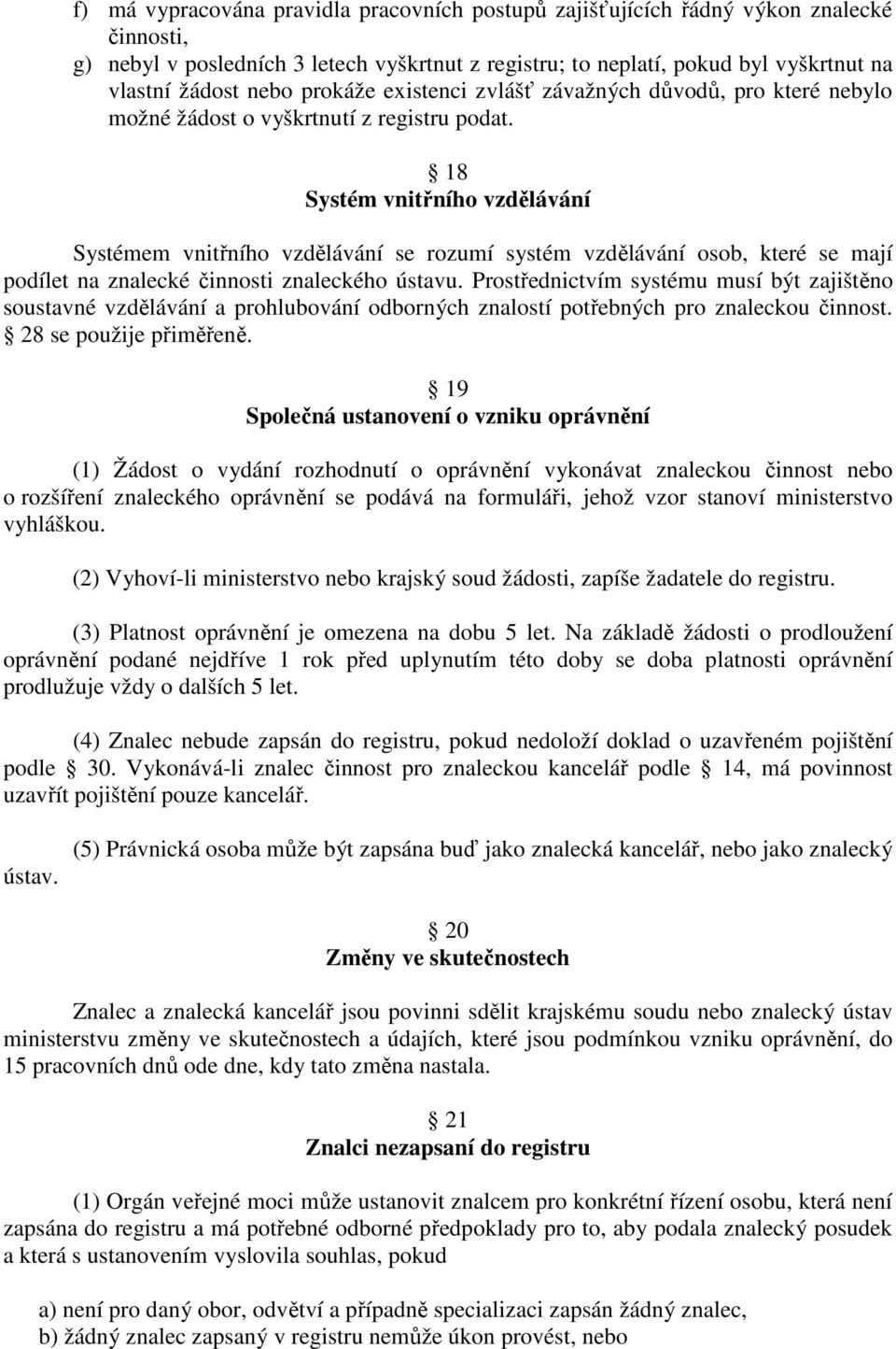 18 Systém vnitřního vzdělávání Systémem vnitřního vzdělávání se rozumí systém vzdělávání osob, které se mají podílet na znalecké činnosti znaleckého ústavu.