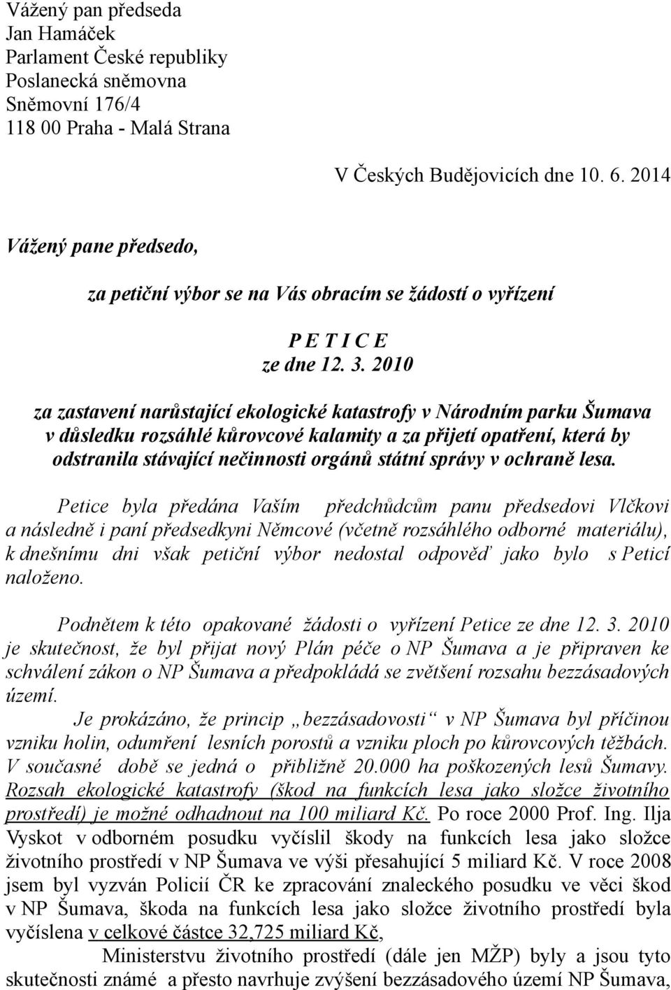 2010 za zastavení narůstající ekologické katastrofy v Národním parku Šumava v důsledku rozsáhlé kůrovcové kalamity a za přijetí opatření, která by odstranila stávající nečinnosti orgánů státní správy