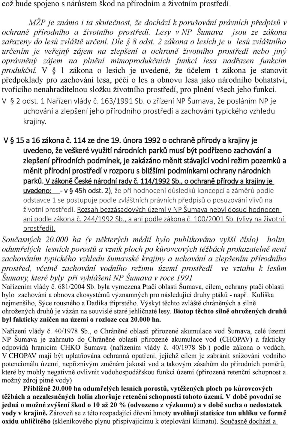 2 zákona o lesích je u lesů zvláštního určením je veřejný zájem na zlepšení a ochraně životního prostředí nebo jiný oprávněný zájem na plnění mimoprodukčních funkcí lesa nadřazen funkcím produkční.