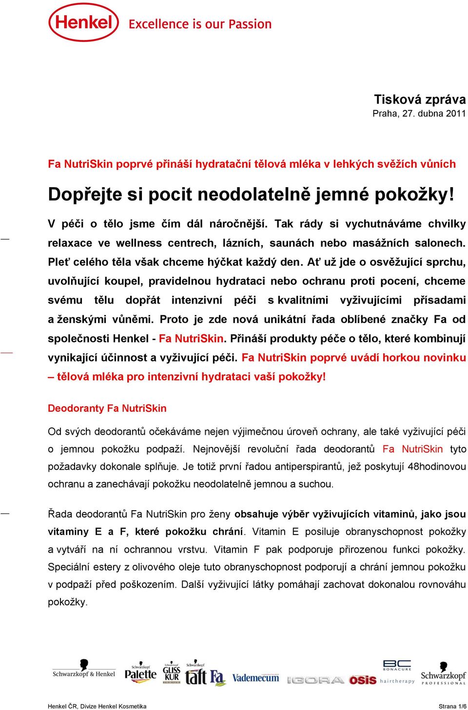 Ať už jde o osvěžující sprchu, uvolňující koupel, pravidelnou hydrataci nebo ochranu proti pocení, chceme svému tělu dopřát intenzivní péči s kvalitními vyživujícími přísadami a ženskými vůněmi.