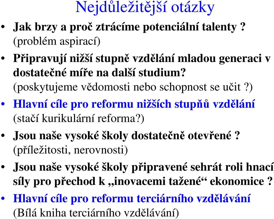 (poskytujeme vědomosti nebo schopnost se učit?) Hlavní cíle pro reformu nižších stupňů vzdělání (stačí kurikulární reforma?