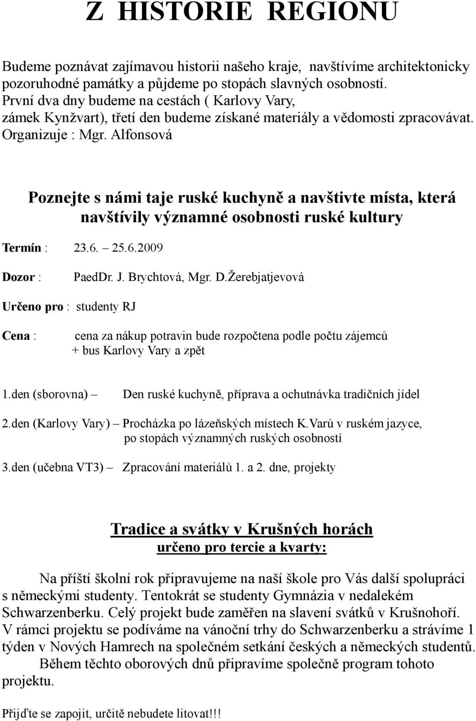 Alfonsová Poznejte s ná mi taje ruské kuchyněa navštivte místa, která navštívily významné osobnosti ruské kultury Termín : 23.6. 25.6.2009 Do