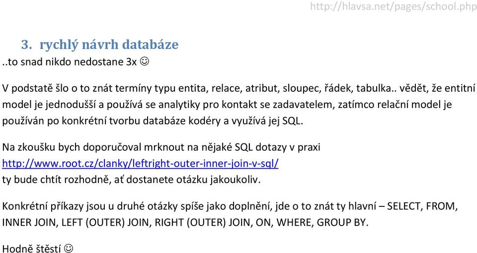 jej SQL. Na zkoušku bych doporučoval mrknout na nějaké SQL dotazy v praxi http://www.root.