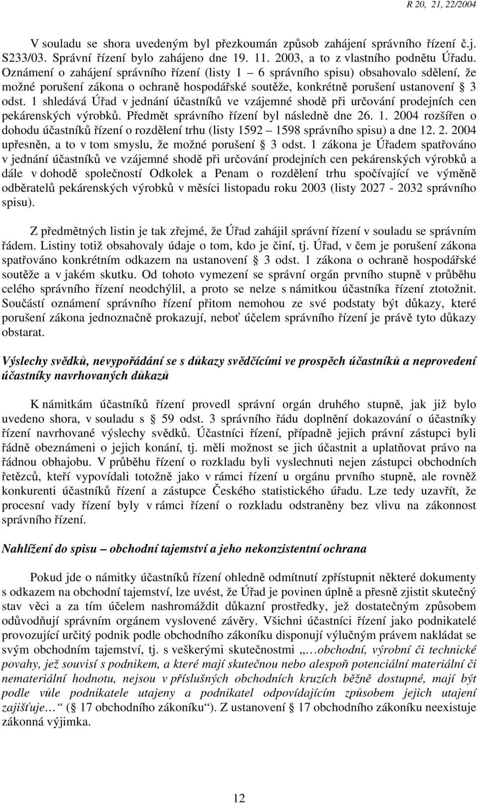 1 shledává Úřad v jednání účastníků ve vzájemné shodě při určování prodejních cen pekárenských výrobků. Předmět správního řízení byl následně dne 26. 1.