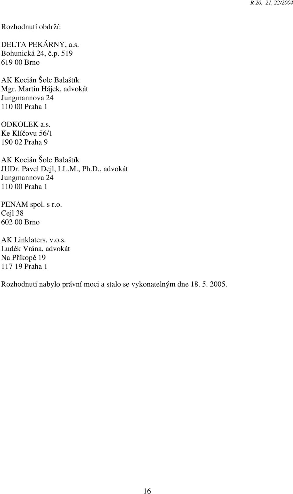 Ke Klíčovu 56/1 190 02 Praha 9 AK Kocián Šolc Balaštík JUDr. Pavel Dejl, LL.M., Ph.D., advokát Jungmannova 24 110 00 Praha 1 PENAM spol.