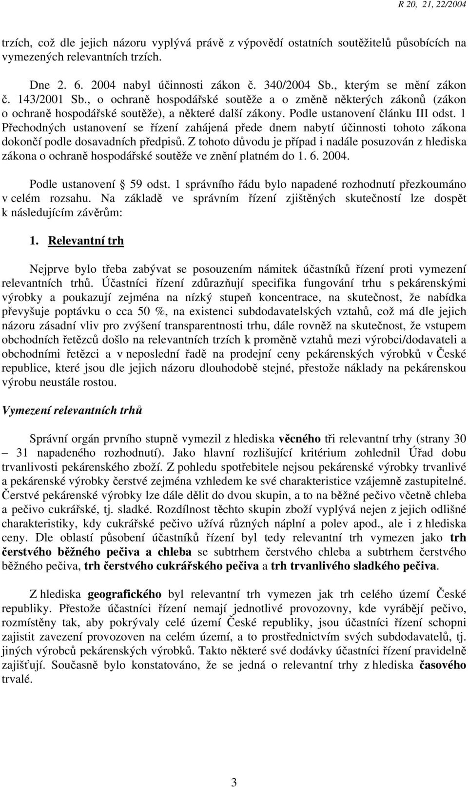 1 Přechodných ustanovení se řízení zahájená přede dnem nabytí účinnosti tohoto zákona dokončí podle dosavadních předpisů.