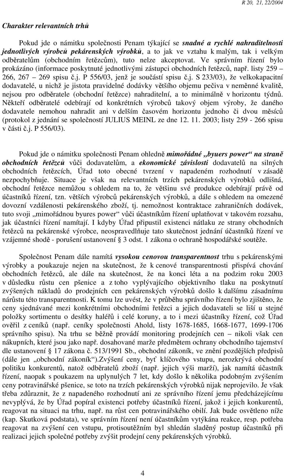 j. S 233/03), že velkokapacitní dodavatelé, u nichž je jistota pravidelné dodávky většího objemu pečiva v neměnné kvalitě, nejsou pro odběratele (obchodní řetězce) nahraditelní, a to minimálně v