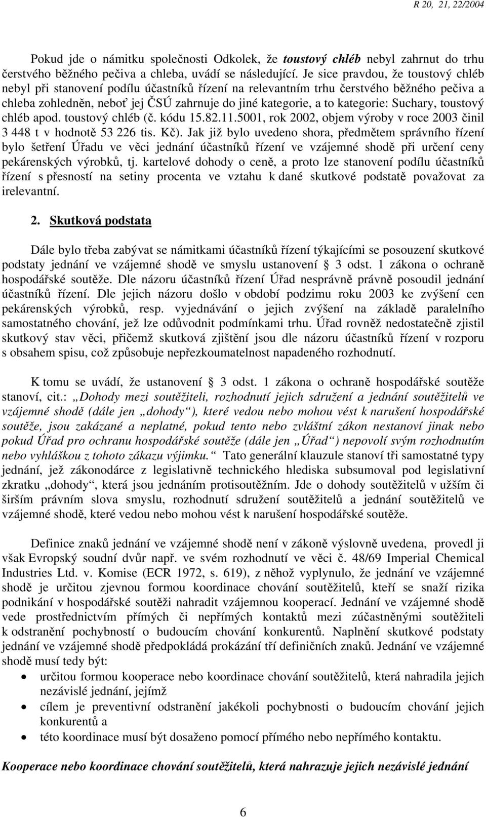 kategorie: Suchary, toustový chléb apod. toustový chléb (č. kódu 15.82.11.5001, rok 2002, objem výroby v roce 2003 činil 3 448 t v hodnotě 53 226 tis. Kč).