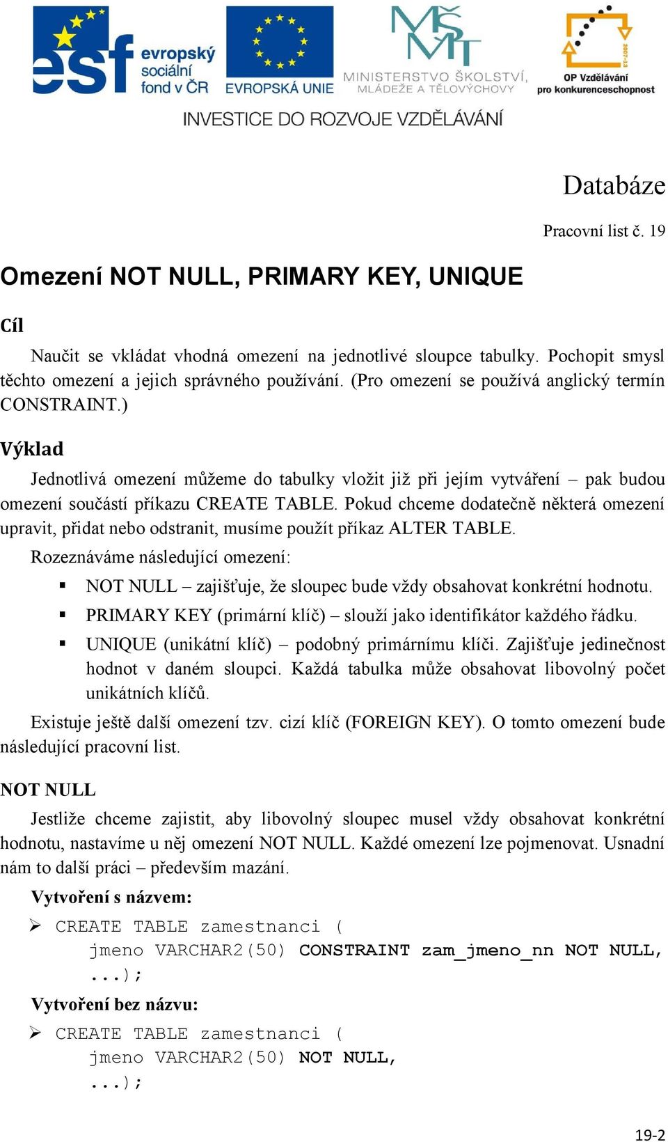 Pokud chceme dodatečně některá omezení upravit, přidat nebo odstranit, musíme použít příkaz ALTER TABLE.