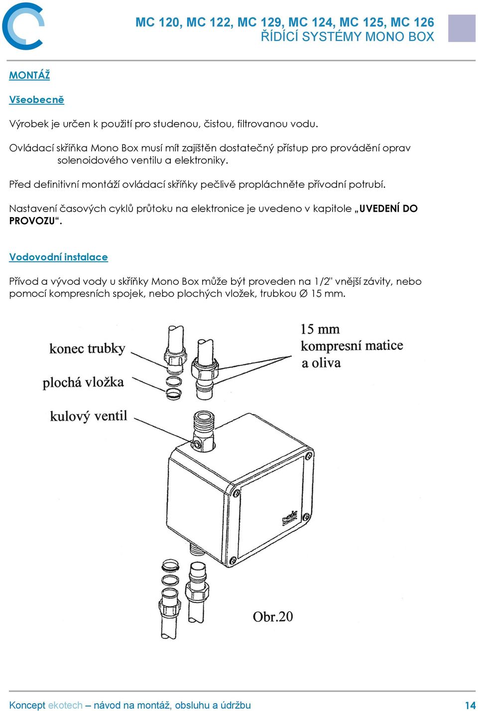 Před definitivní montáží ovládací skříňky pečlivě propláchněte přívodní potrubí.