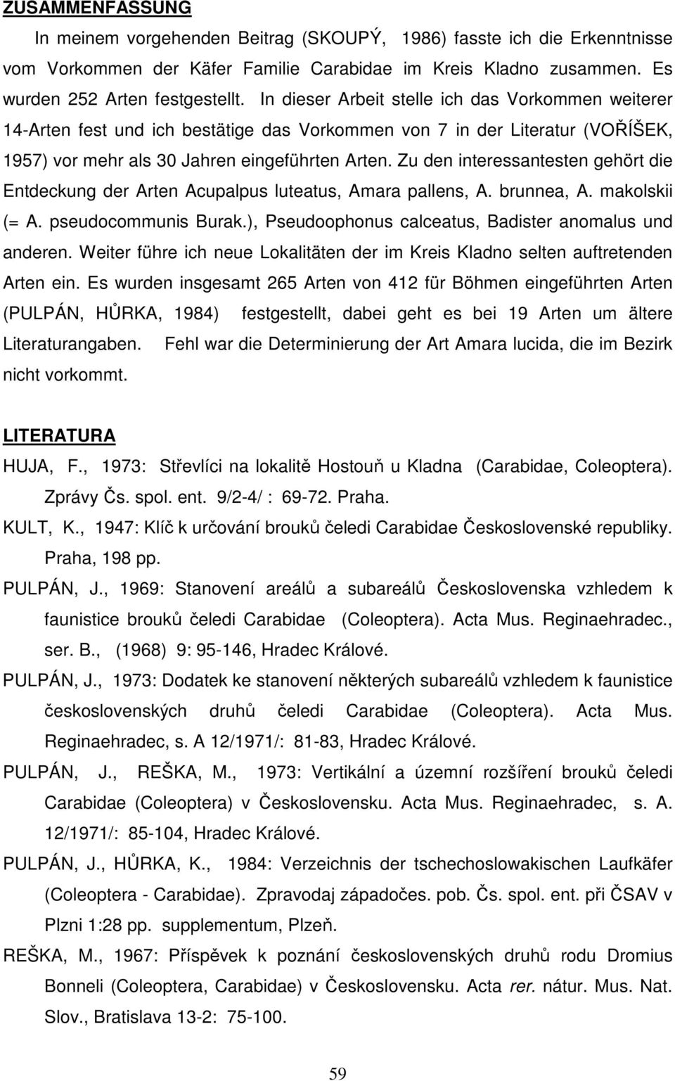 Zu den interessantesten gehört die Entdeckung der Arten Acupalpus luteatus, Amara pallens, A. brunnea, A. makolskii (= A. pseudocommunis Burak.