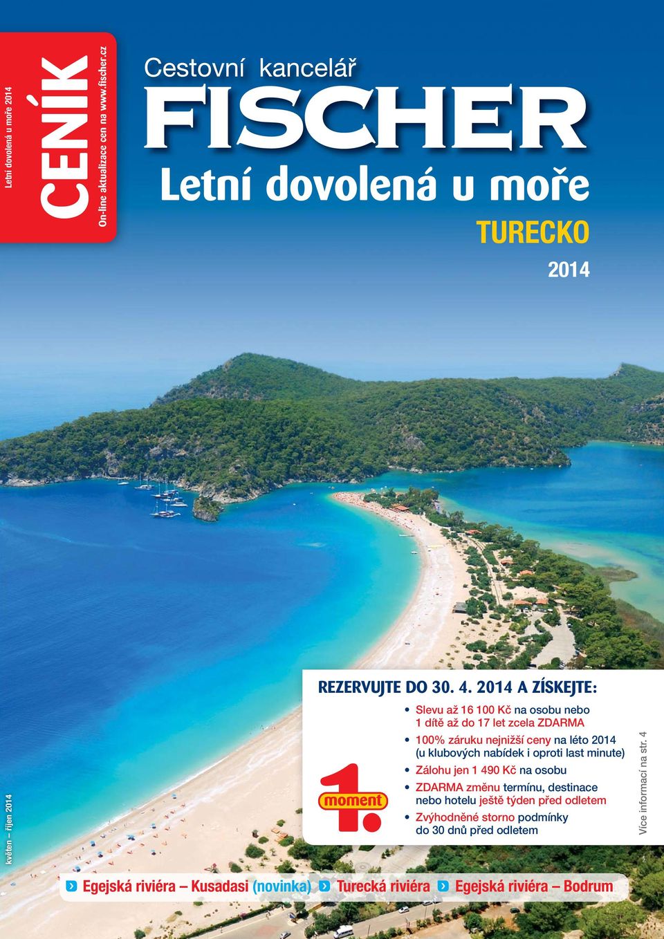 ceny na léto 2014 (u klubových nabídek i oproti last minute) Zálohu jen 1 490 Kč na osobu ZDARMA změnu termínu, destinace