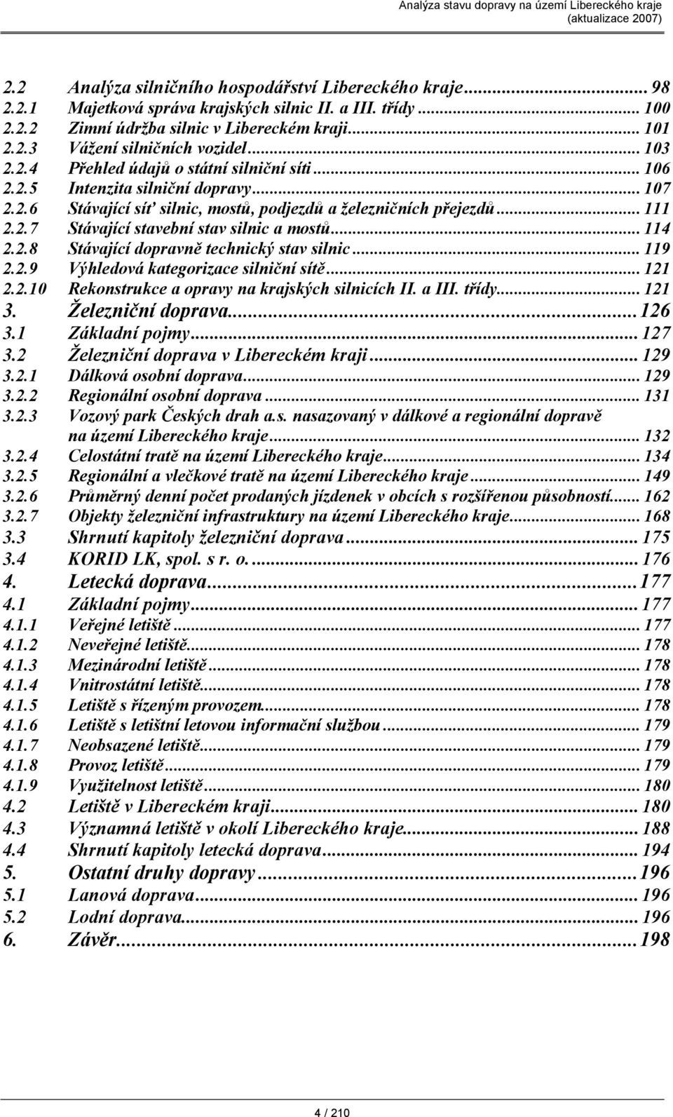 .. 114 2.2.8 Stávající dopravně technický stav silnic... 119 2.2.9 Výhledová kategorizace silniční sítě... 121 2.2.10 Rekonstrukce a opravy na krajských silnicích II. a III. třídy... 121 3.