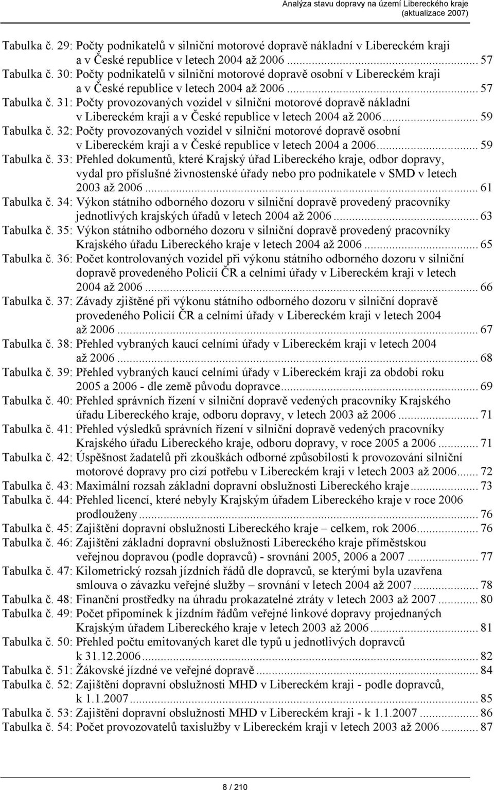 31: Počty provozovaných vozidel v silniční motorové dopravě nákladní v Libereckém kraji a v České republice v letech 2004 až 2006... 59 Tabulka č.