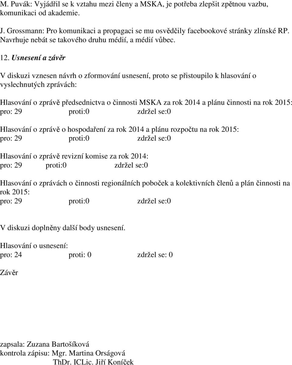 Usnesení a závěr V diskuzi vznesen návrh o zformování usnesení, proto se přistoupilo k hlasování o vyslechnutých zprávách: Hlasování o zprávě předsednictva o činnosti MSKA za rok 2014 a plánu