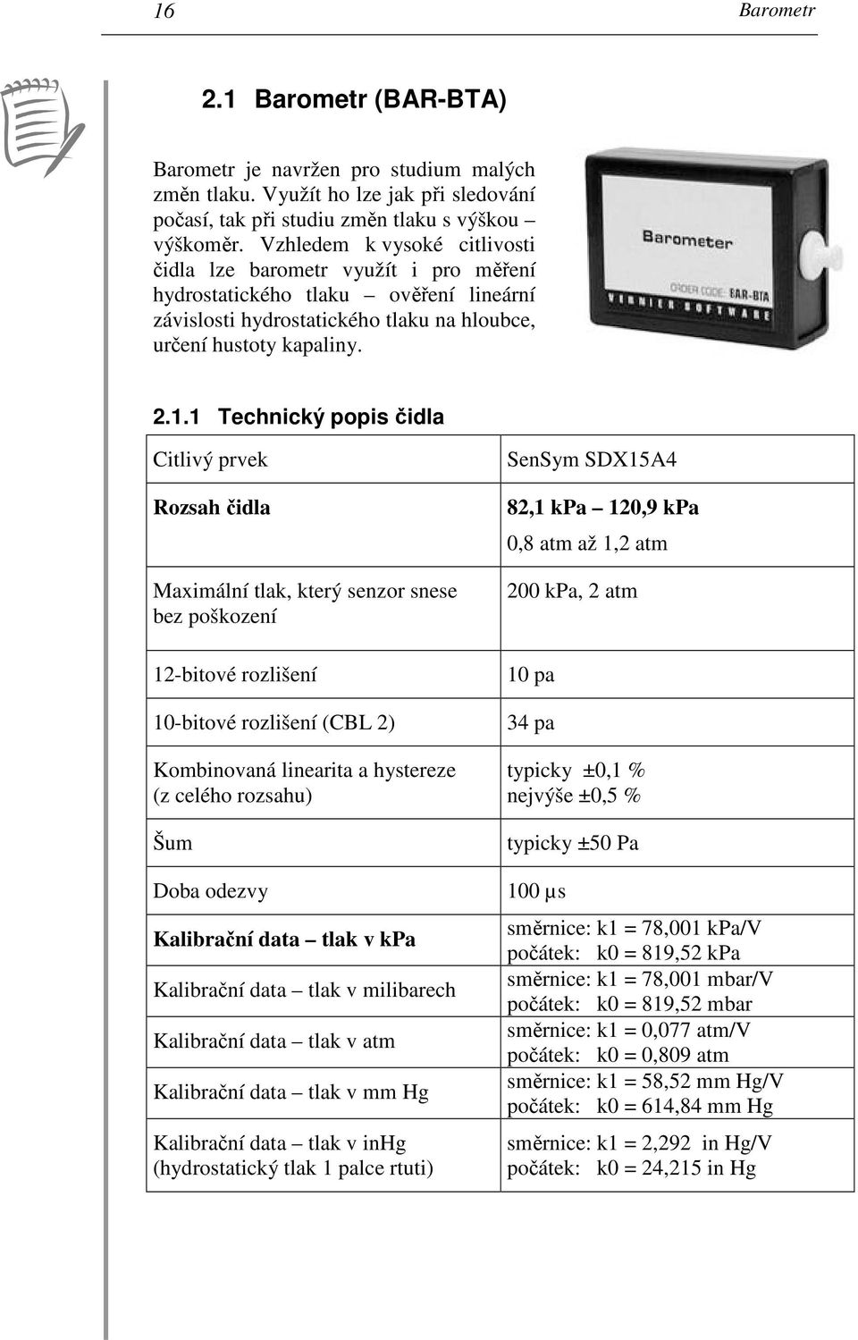 1 Technický popis čidla Citlivý prvek Rozsah čidla Maximální tlak, který senzor snese bez poškození 12-bitové rozlišení 10-bitové rozlišení (CBL 2) Kombinovaná linearita a hystereze (z celého