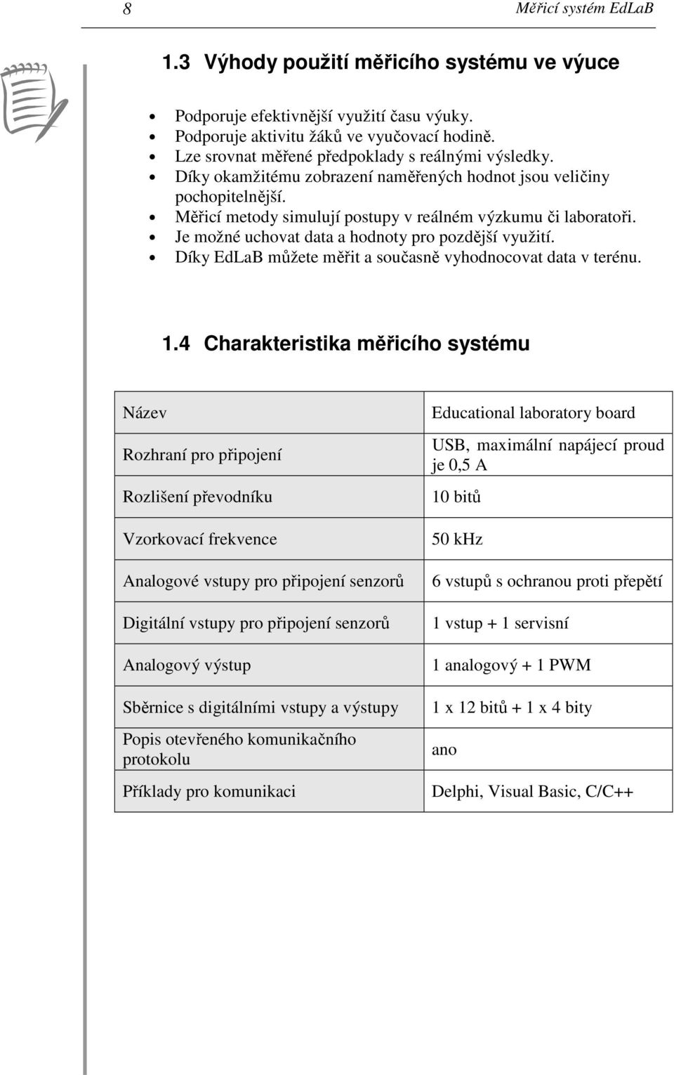 Je možné uchovat data a hodnoty pro pozdější využití. Díky EdLaB můžete měřit a současně vyhodnocovat data v terénu. 1.