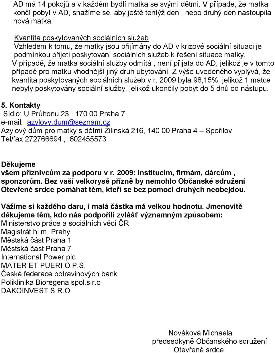 V případě, že matka sociální služby odmítá, není přijata do AD, jelikož je v tomto případě pro matku vhodnější jiný druh ubytování.