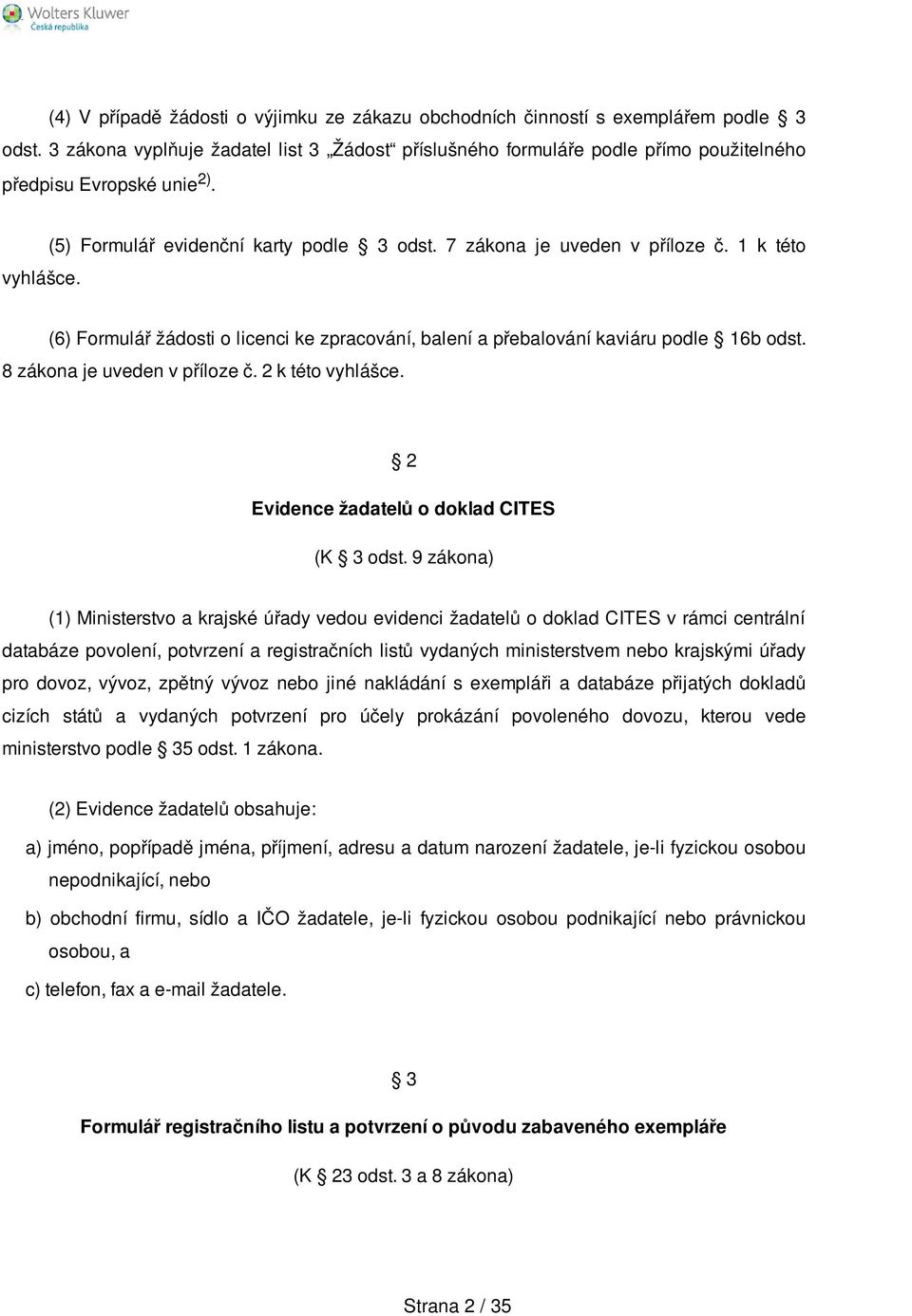 1 k této (6) Formulář žádosti o licenci ke zpracování, balení a přebalování kaviáru podle 16b odst. 8 zákona je uveden v příloze č. 2 k této vyhlášce. 2 Evidence žadatelů o doklad CITES (K 3 odst.